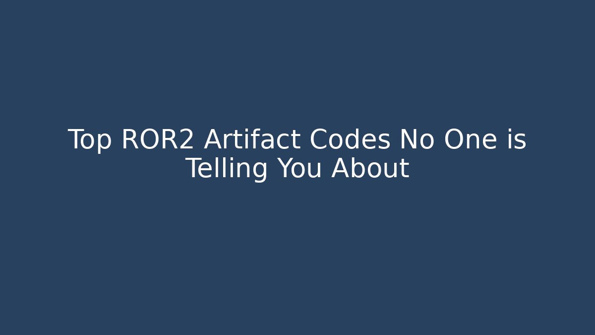 Top ROR2 Artifact Codes No One is Telling You About
