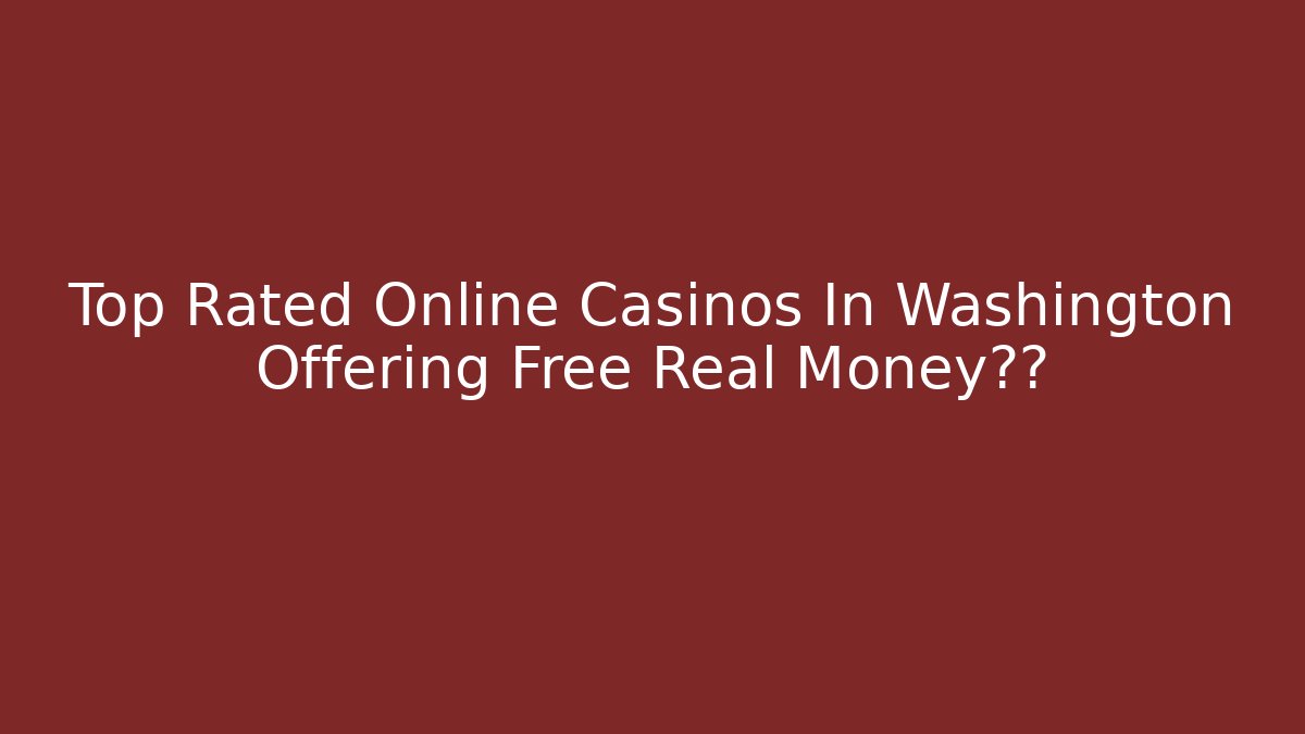 Top Rated Online Casinos In Washington Offering Free Real Money奖金