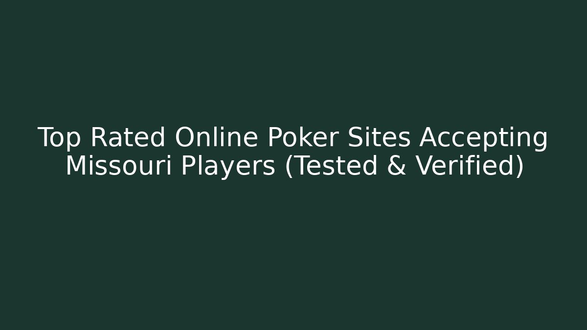 Top Rated Online Poker Sites Accepting Missouri Players (Tested & Verified)