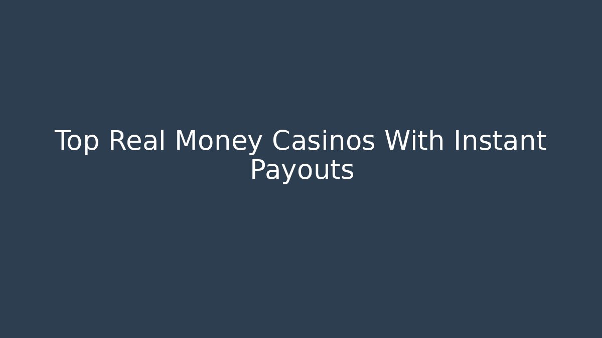 Top Real Money Casinos With Instant Payouts - Critter Realm