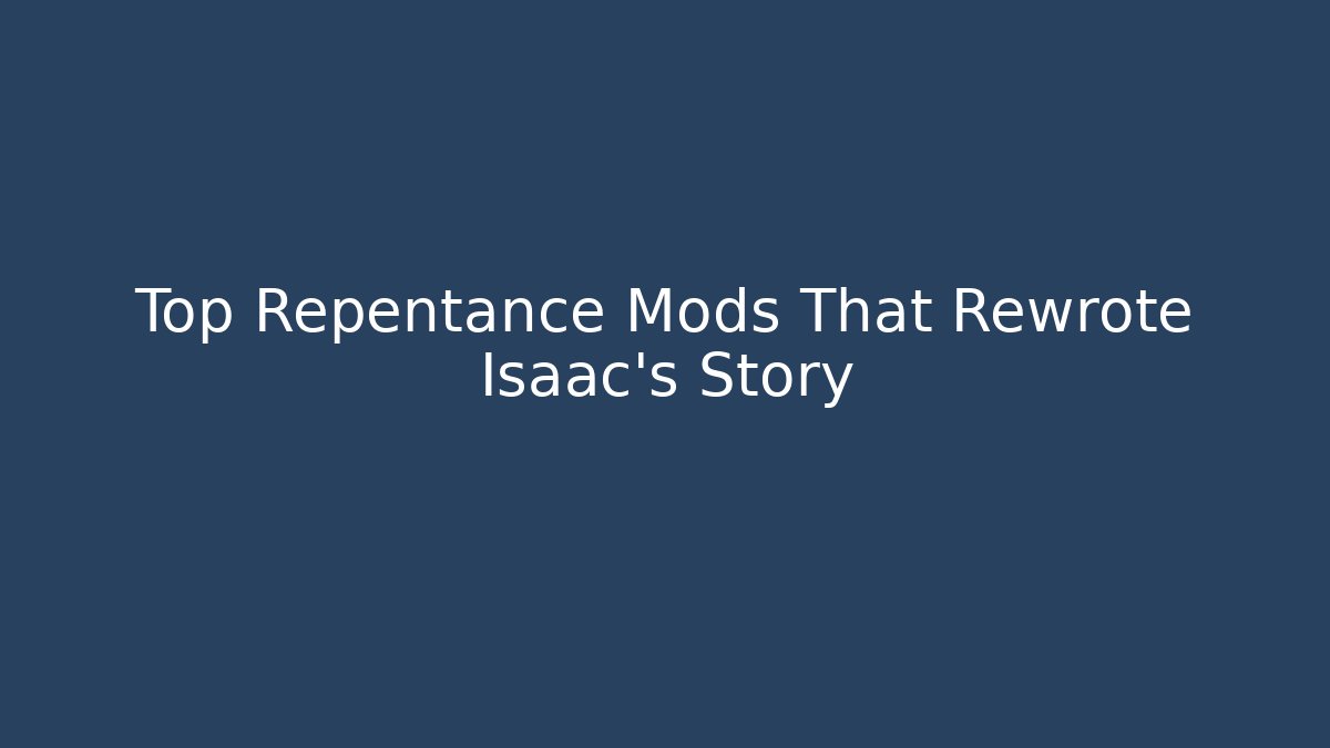 Top Repentance Mods That Rewrote Isaac’s Story