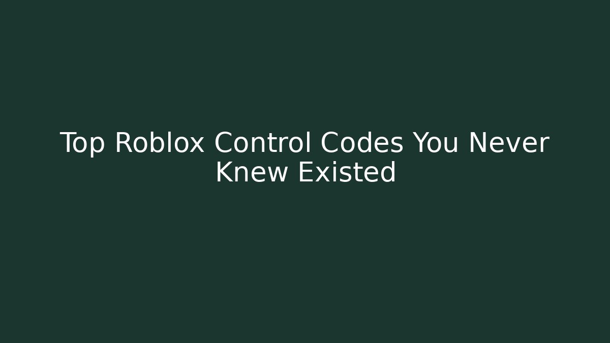 Top Roblox Control Codes You Never Knew Existed