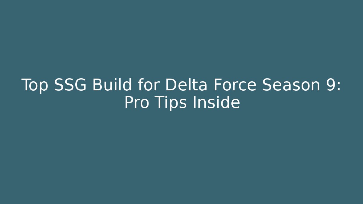 Top SSG Build for Delta Force Season 9: Pro Tips Inside