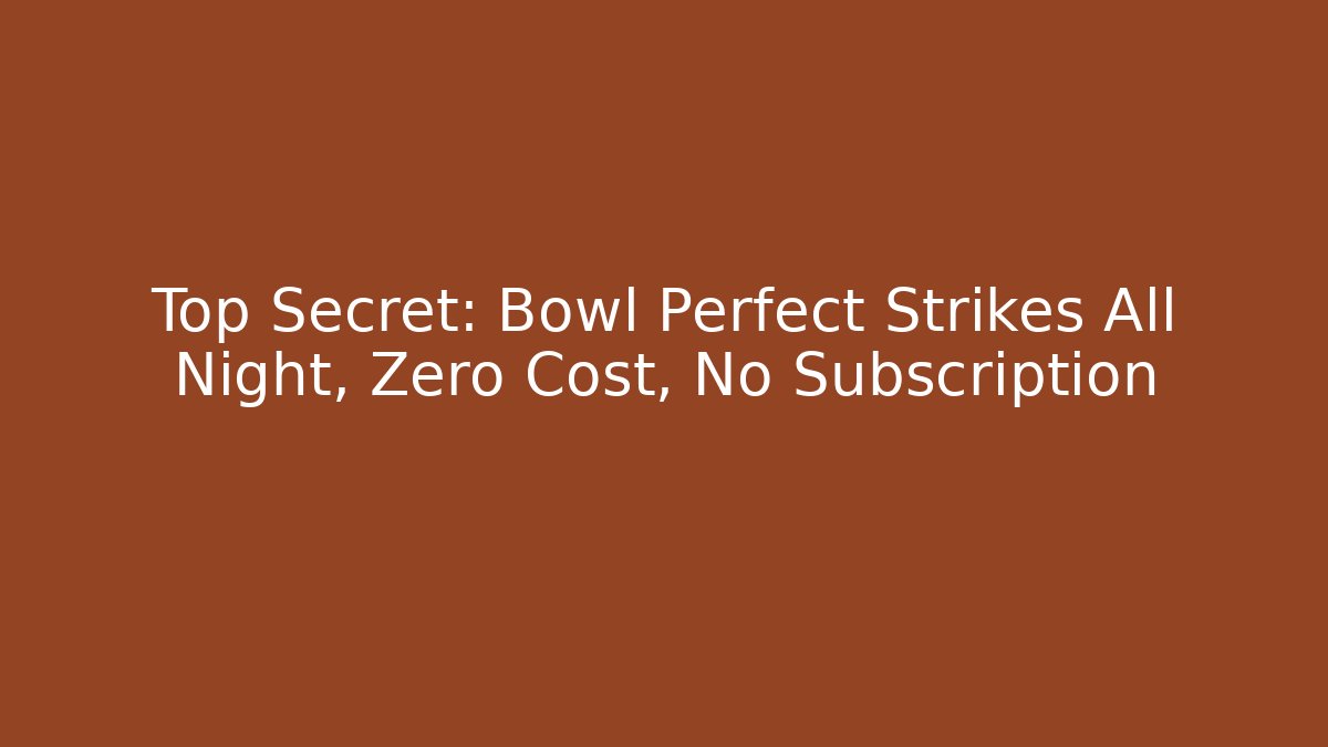 Top Secret: Bowl Perfect Strikes All Night, Zero Cost, No Subscription
