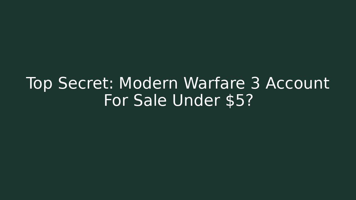 Top Secret: Modern Warfare 3 Account For Sale Under $5?
