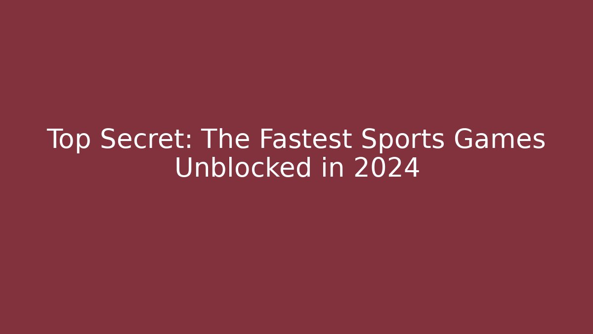Top Secret: The Fastest Sports Games Unblocked in 2024