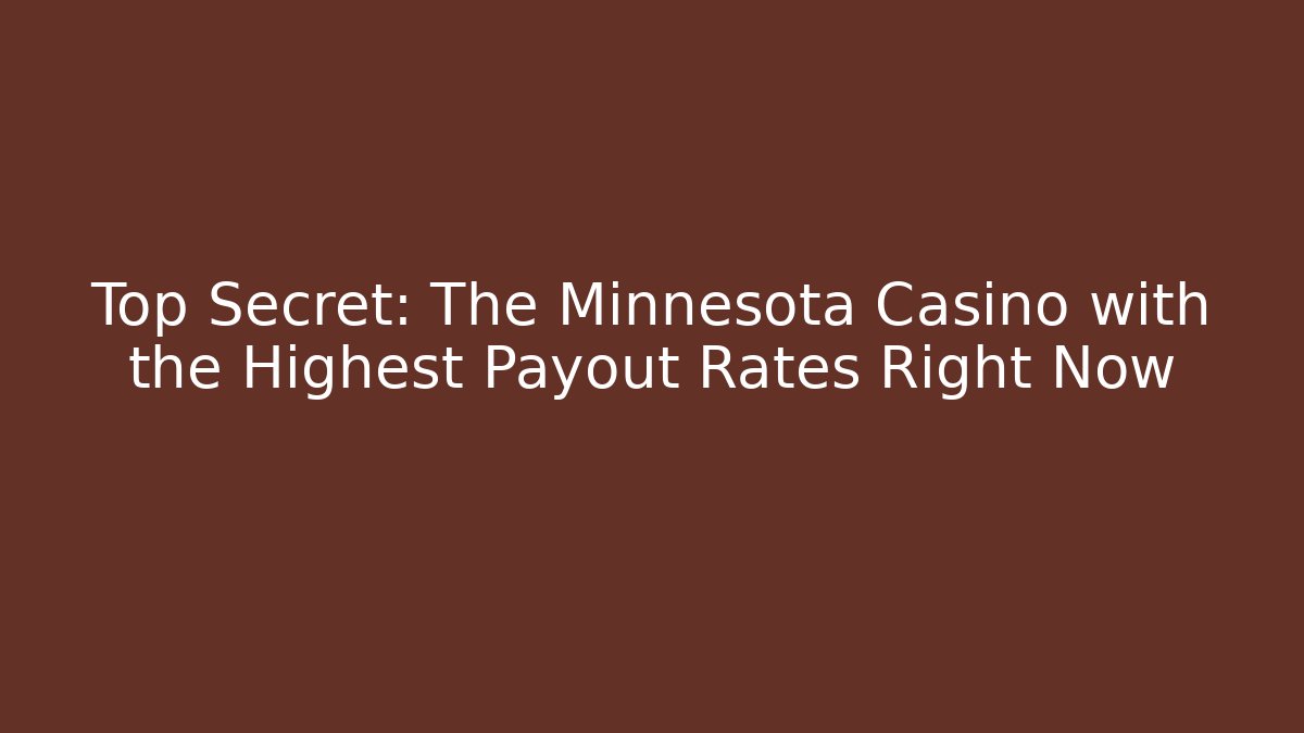 Top Secret: The Minnesota Casino with the Highest Payout Rates Right Now
