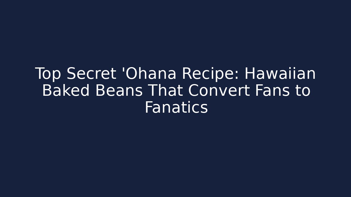 Top Secret 'Ohana Recipe: Hawaiian Baked Beans That Convert Fans to Fanatics