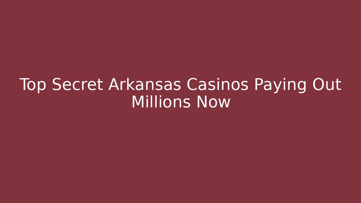 Top Secret Arkansas Casinos Paying Out Millions Now