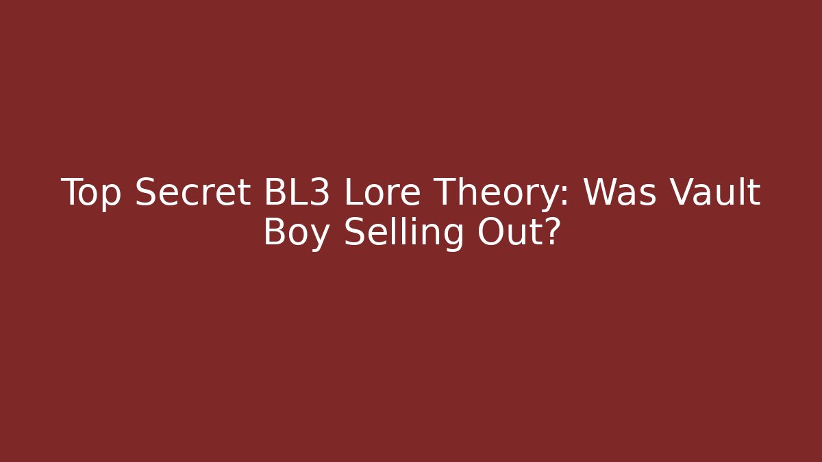 Top Secret BL3 Lore Theory: Was Vault Boy Selling Out?