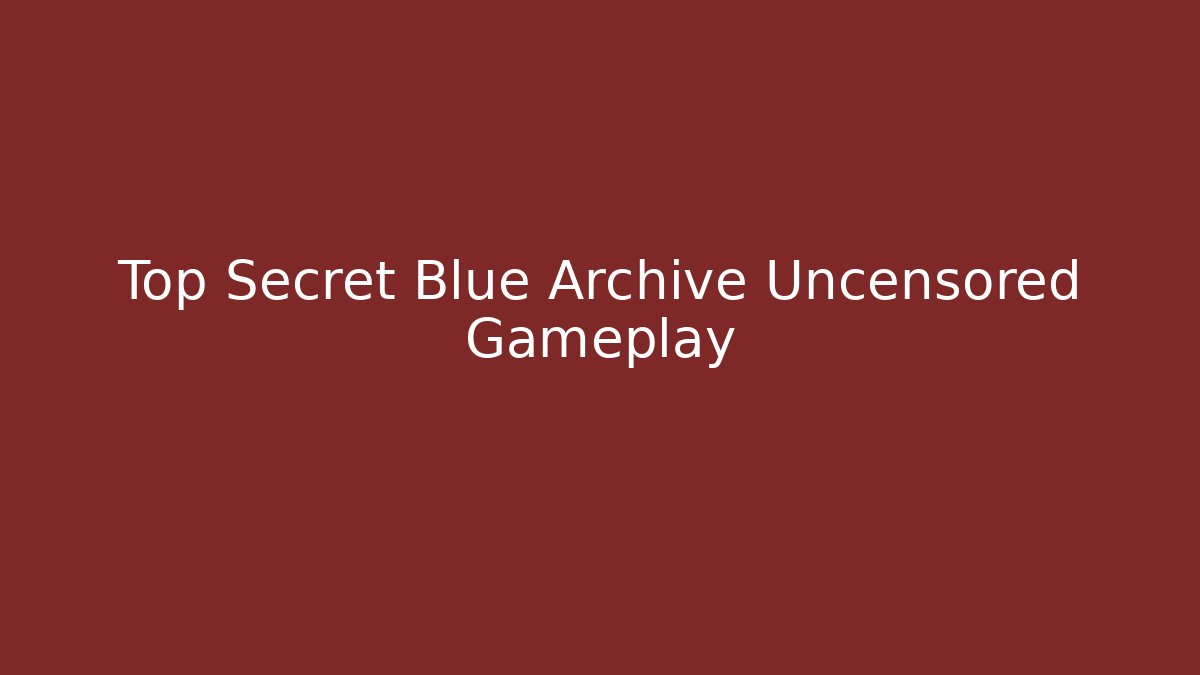 Top Secret Blue Archive Uncensored Gameplay