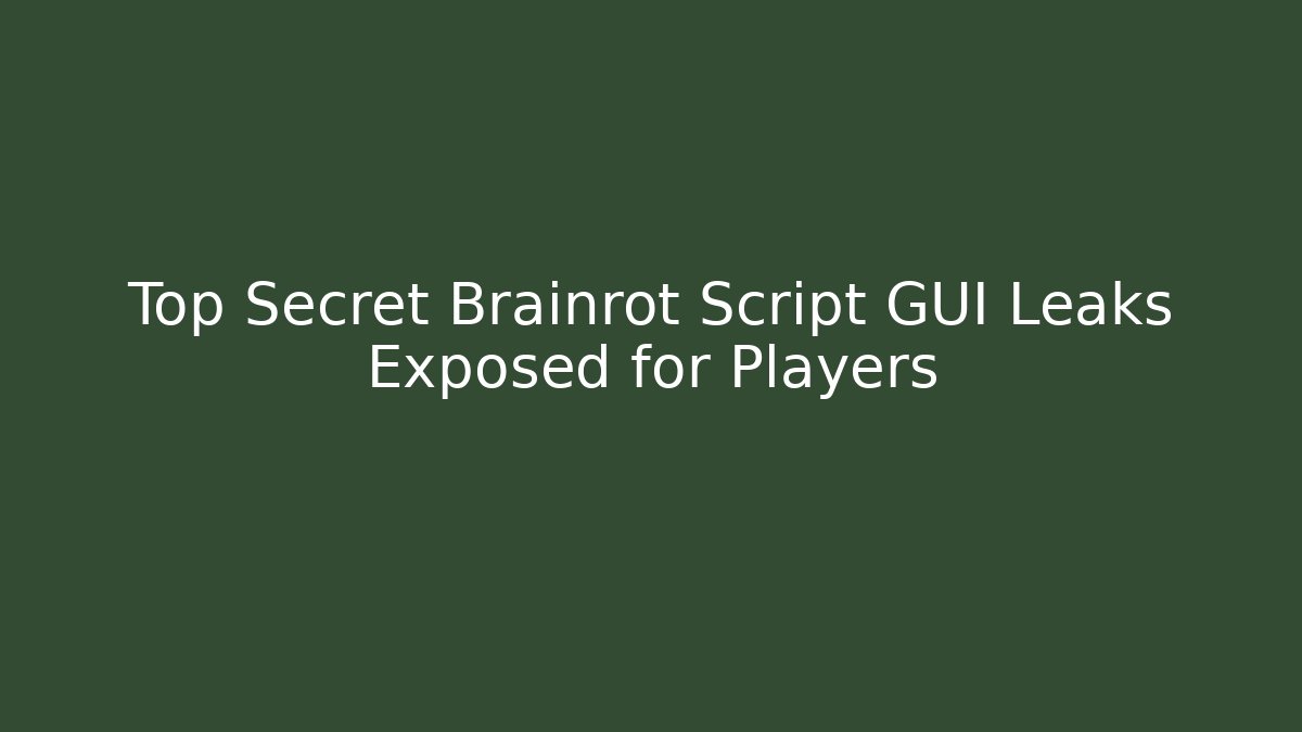 Top Secret Brainrot Script GUI Leaks Exposed for Players