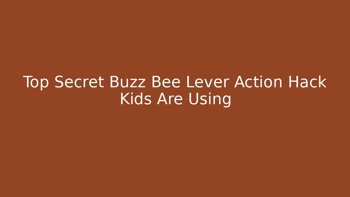 Top Secret Buzz Bee Lever Action Hack Kids Are Using