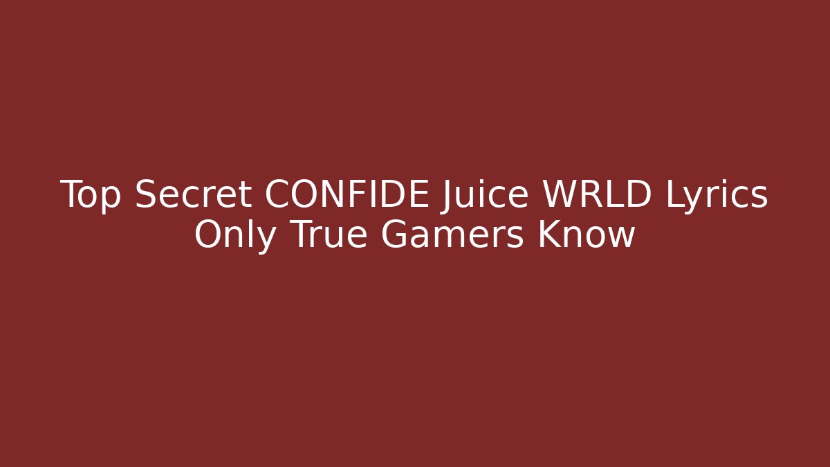 Top Secret CONFIDE Juice WRLD Lyrics Only True Gamers Know
