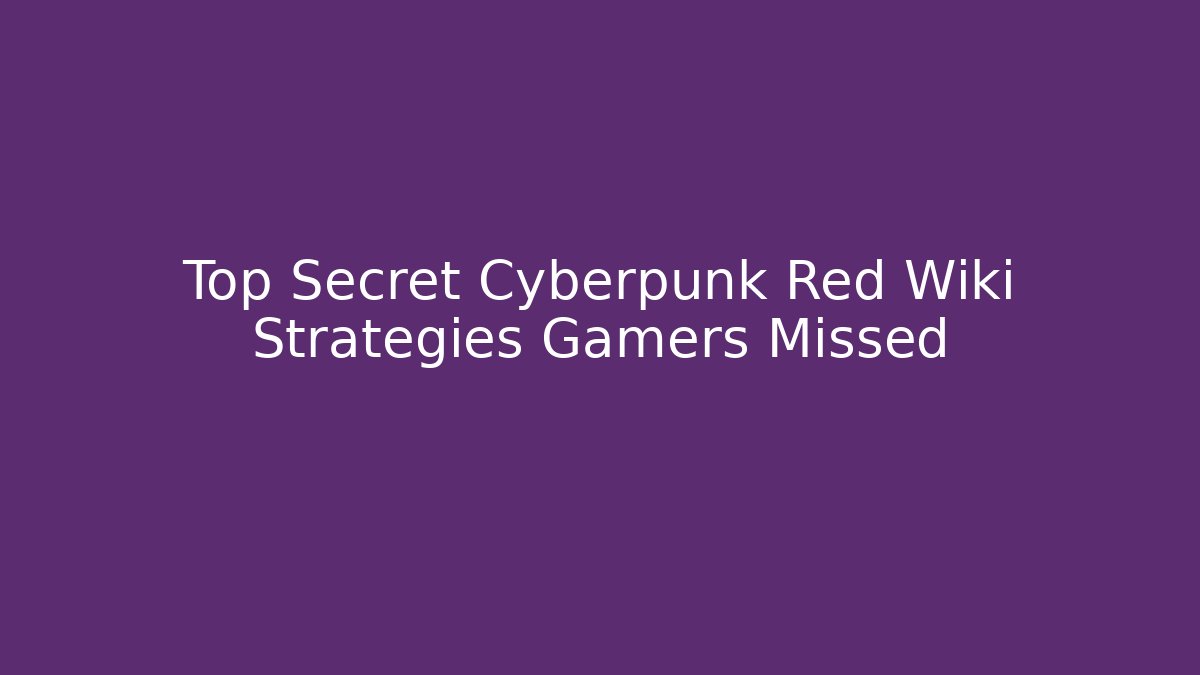 Top Secret Cyberpunk Red Wiki Strategies Gamers Missed