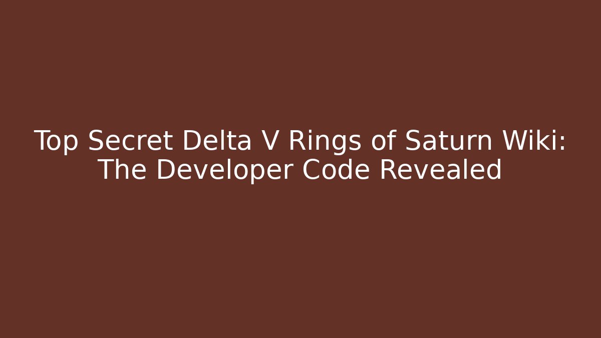Top Secret Delta V Rings of Saturn Wiki: The Developer Code Revealed