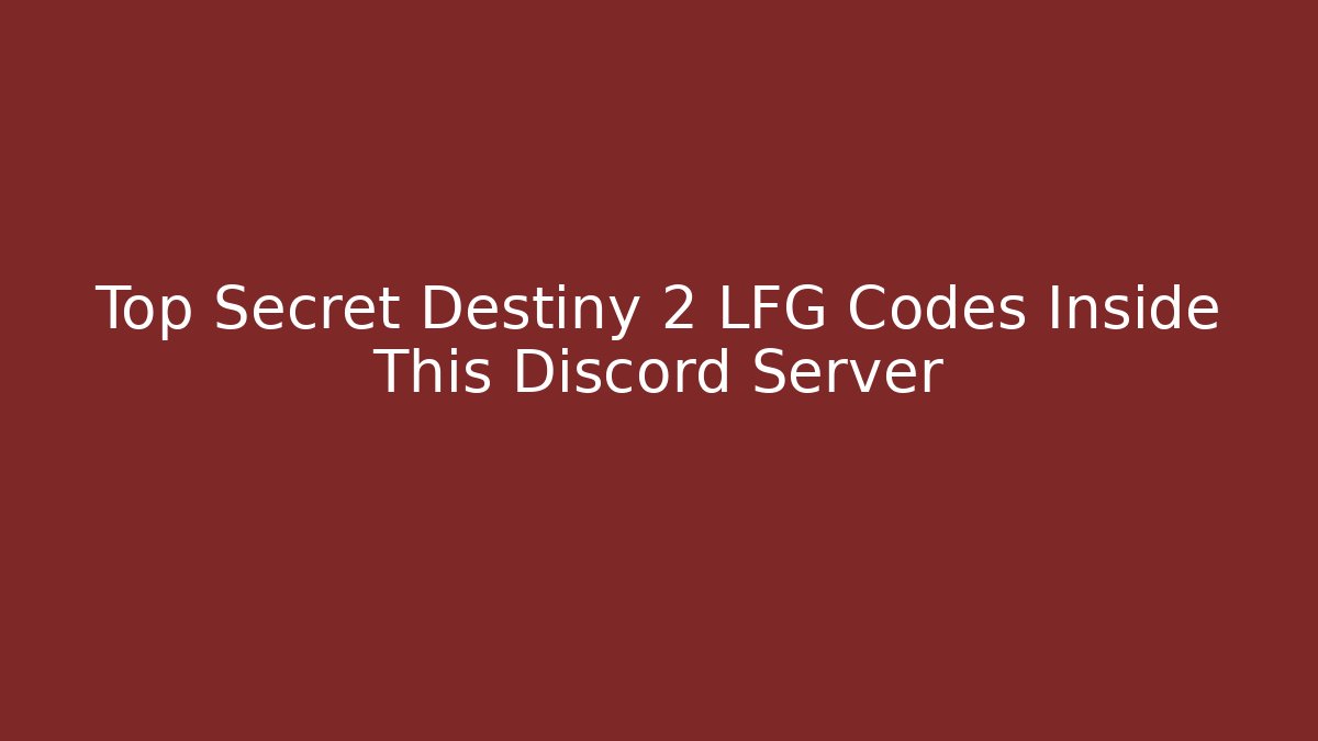 Top Secret Destiny 2 LFG Codes Inside This Discord Server