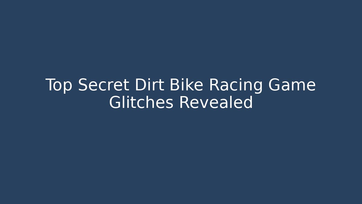 Top Secret Dirt Bike Racing Game Glitches Revealed