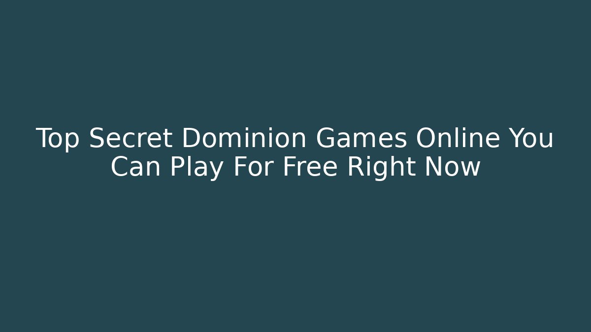 Top Secret Dominion Games Online You Can Play For Free Right Now
