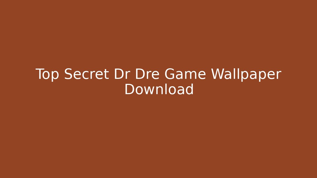 Top Secret Dr Dre Game Wallpaper Download