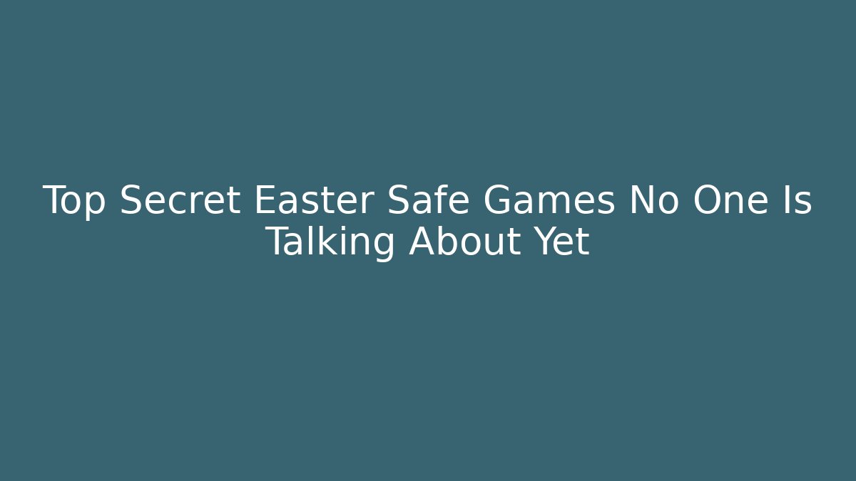 Top Secret Easter Safe Games No One Is Talking About Yet - Critter Realm