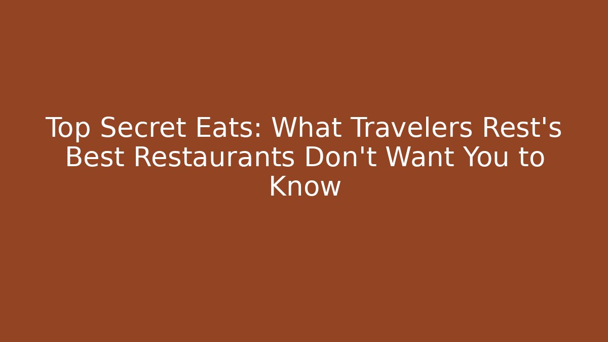 Top Secret Eats: What Travelers Rest's Best Restaurants Don't Want You to Know
