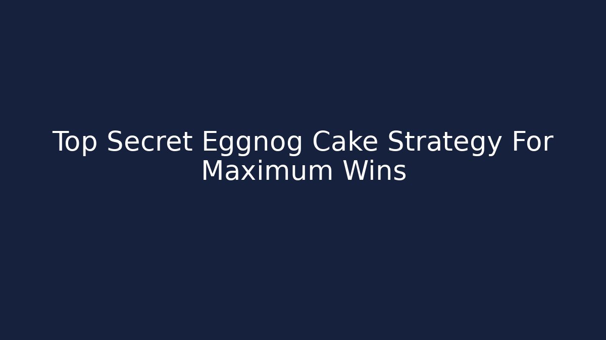 Top Secret Eggnog Cake Strategy For Maximum Wins
