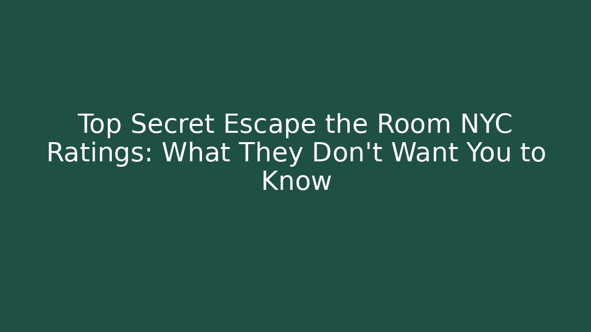 Top Secret Escape the Room NYC Ratings: What They Don’t Want You to Know