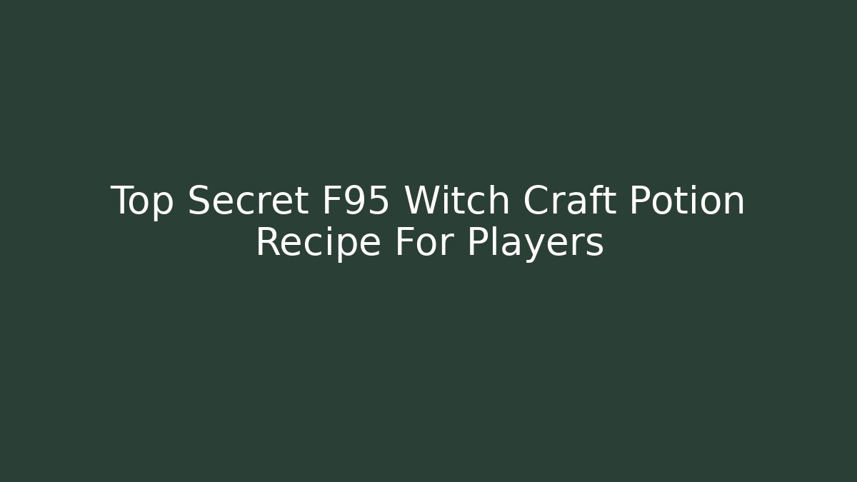 Top Secret F95 Witch Craft Potion Recipe For Players