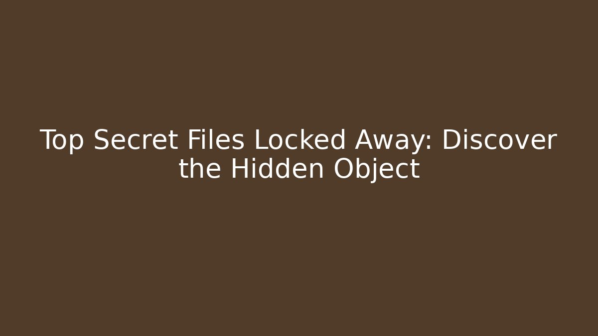 Top Secret Files Locked Away: Discover the Hidden Object