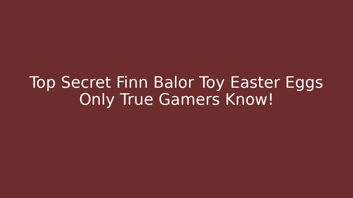 Top Secret Finn Balor Toy Easter Eggs Only True Gamers Know!