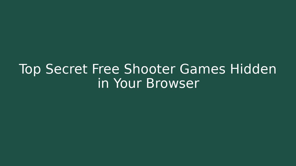 Top Secret Free Shooter Games Hidden in Your Browser