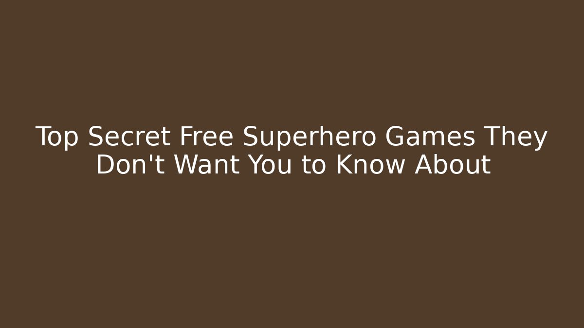 Top Secret Free Superhero Games They Don't Want You to Know About