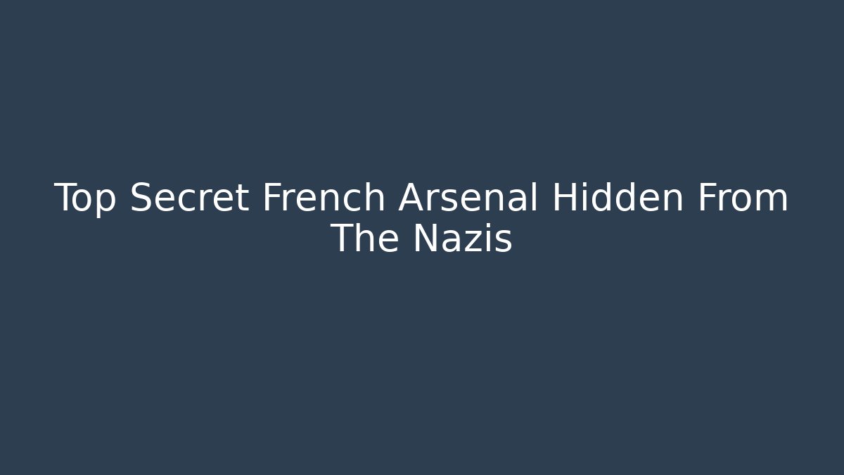 Top Secret French Arsenal Hidden From The Nazis