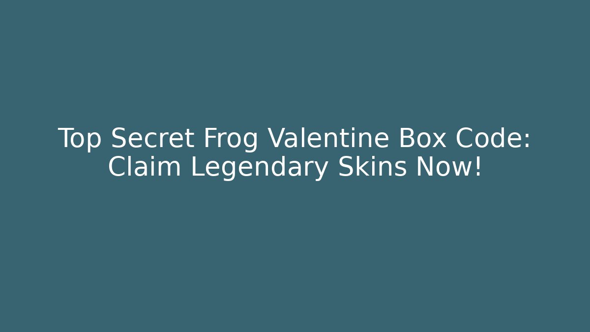 Top Secret Frog Valentine Box Code: Claim Legendary Skins Now!
