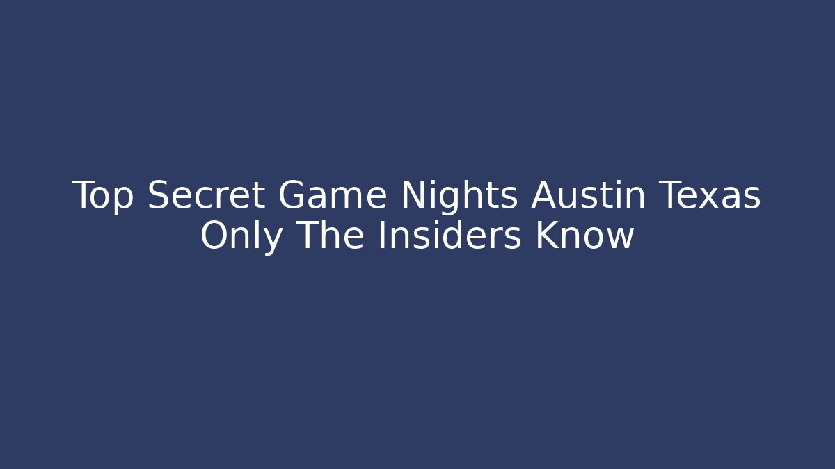 Top Secret Game Nights Austin Texas Only The Insiders Know