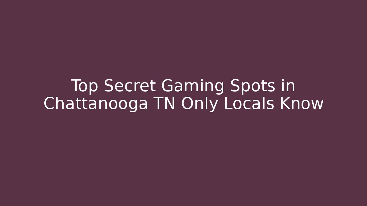 Top Secret Gaming Spots in Chattanooga TN Only Locals Know - Critter Realm