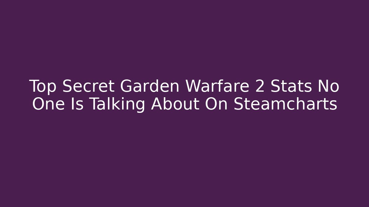 Top Secret Garden Warfare 2 Stats No One Is Talking About On Steamcharts