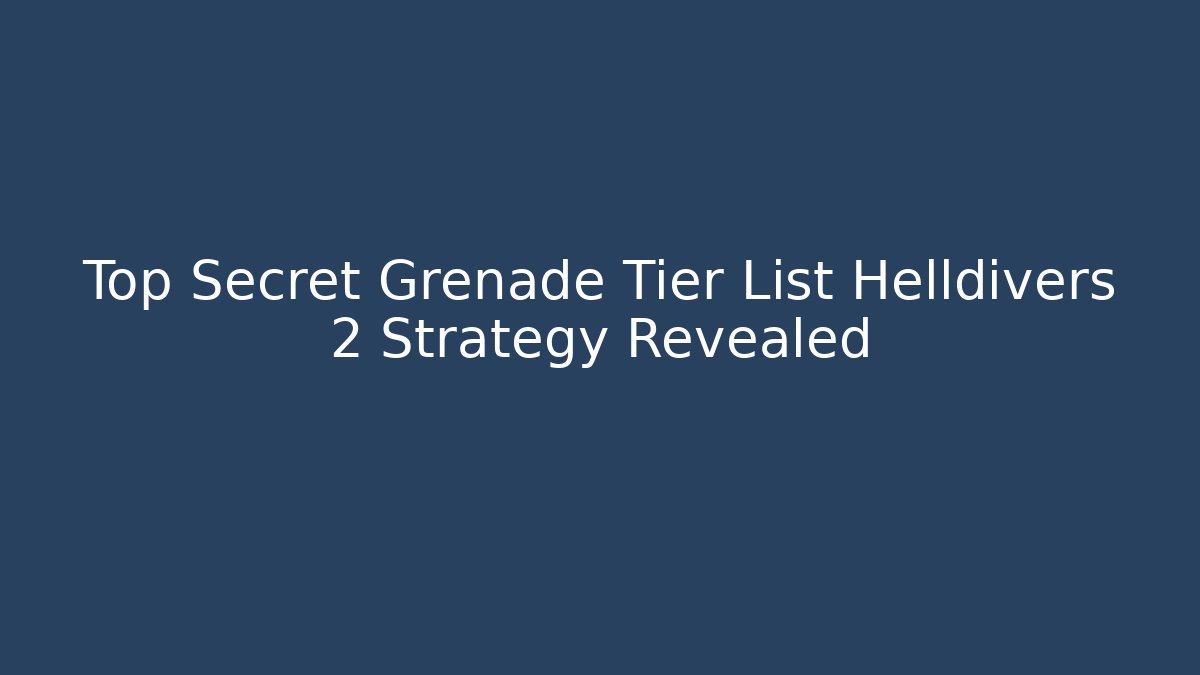 Top Secret Grenade Tier List Helldivers 2 Strategy Revealed