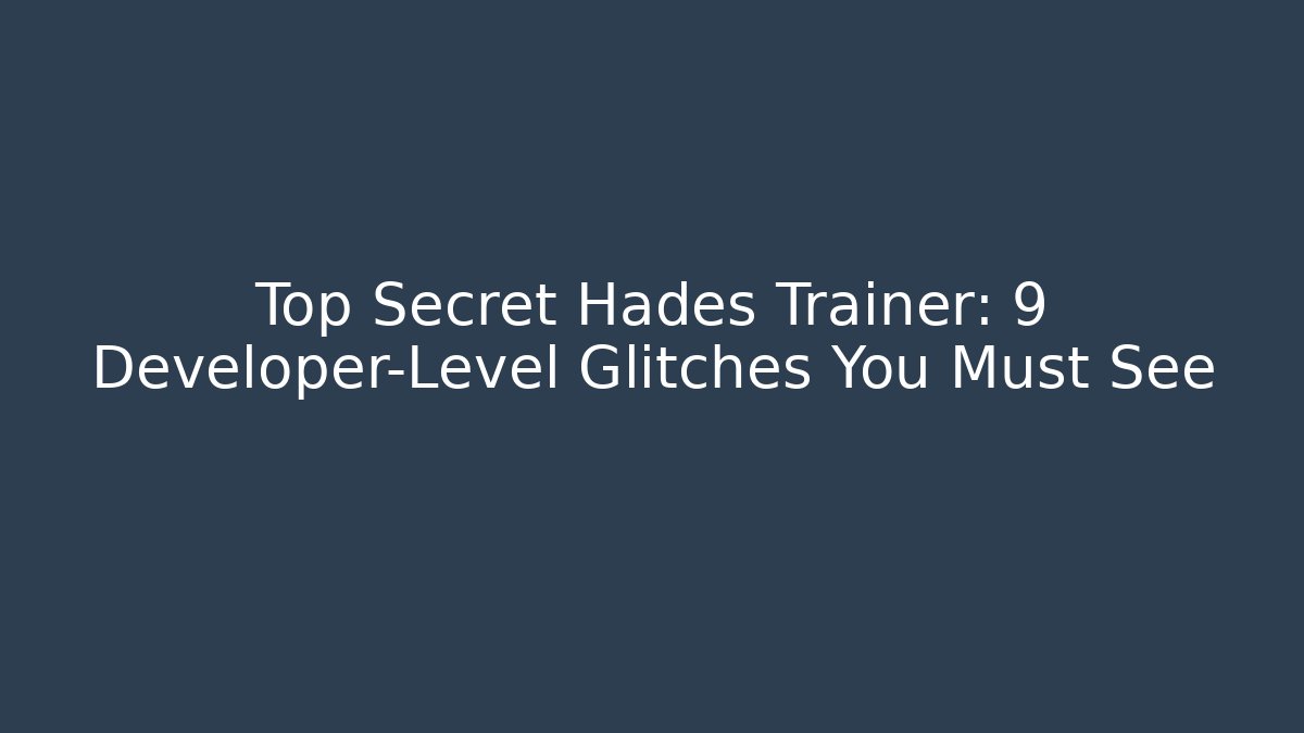 Top Secret Hades Trainer: 9 Developer-Level Glitches You Must See