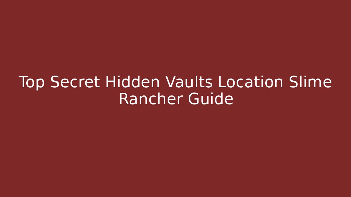 Top Secret Hidden Vaults Location Slime Rancher Guide