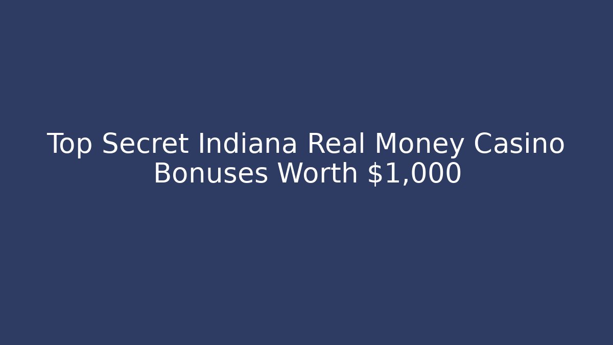 Top Secret Indiana Real Money Casino Bonuses Worth $1,000+