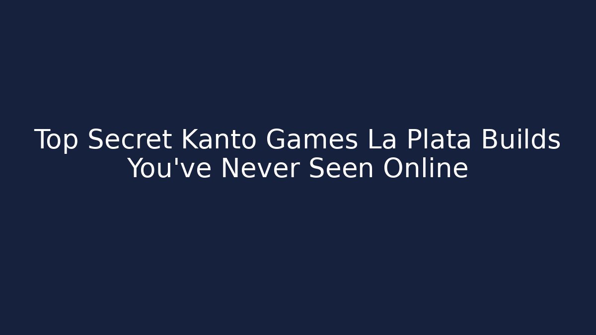 Top Secret Kanto Games La Plata Builds You’ve Never Seen Online