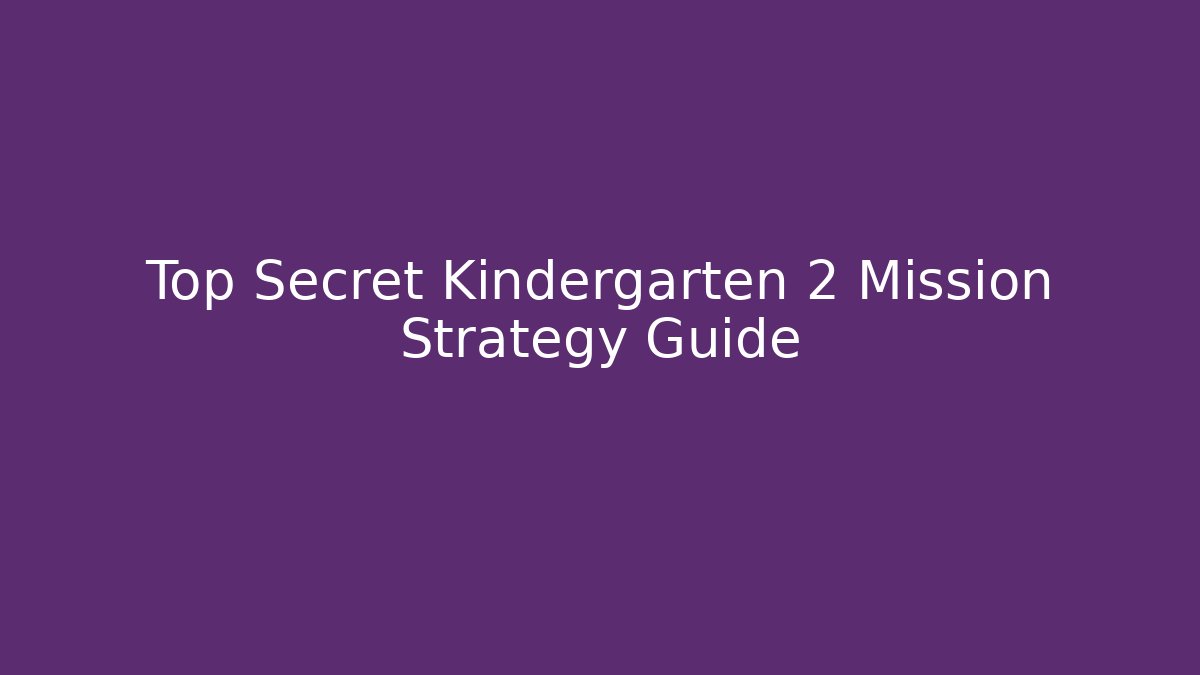 Top Secret Kindergarten 2 Mission Strategy Guide