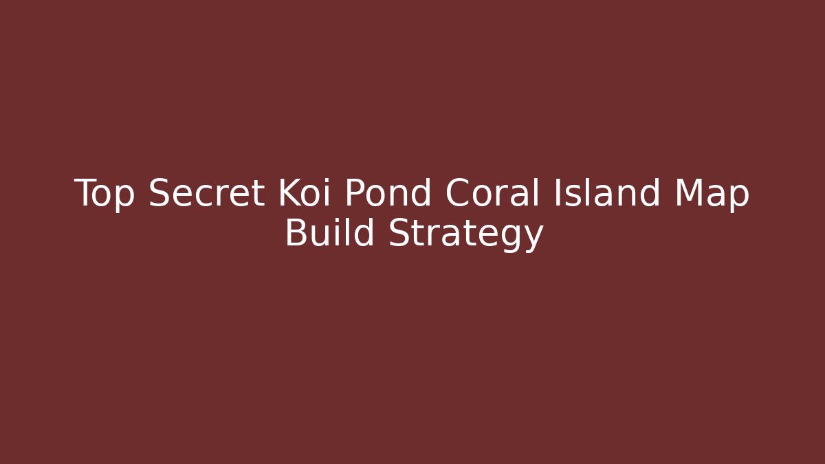 Top Secret Koi Pond Coral Island Map Build Strategy