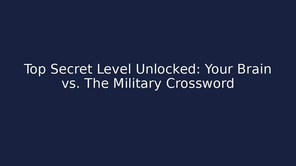 Top Secret Level Unlocked: Your Brain vs. The Military Crossword