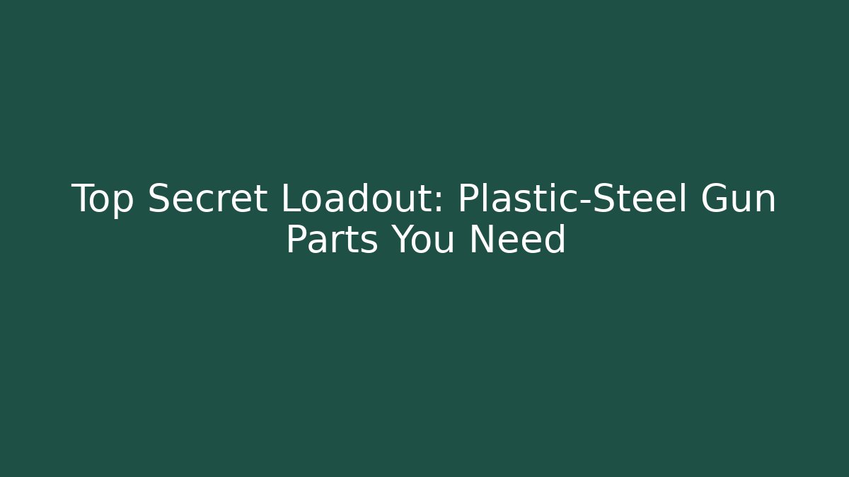 Top Secret Loadout: Plastic-Steel Gun Parts You Need