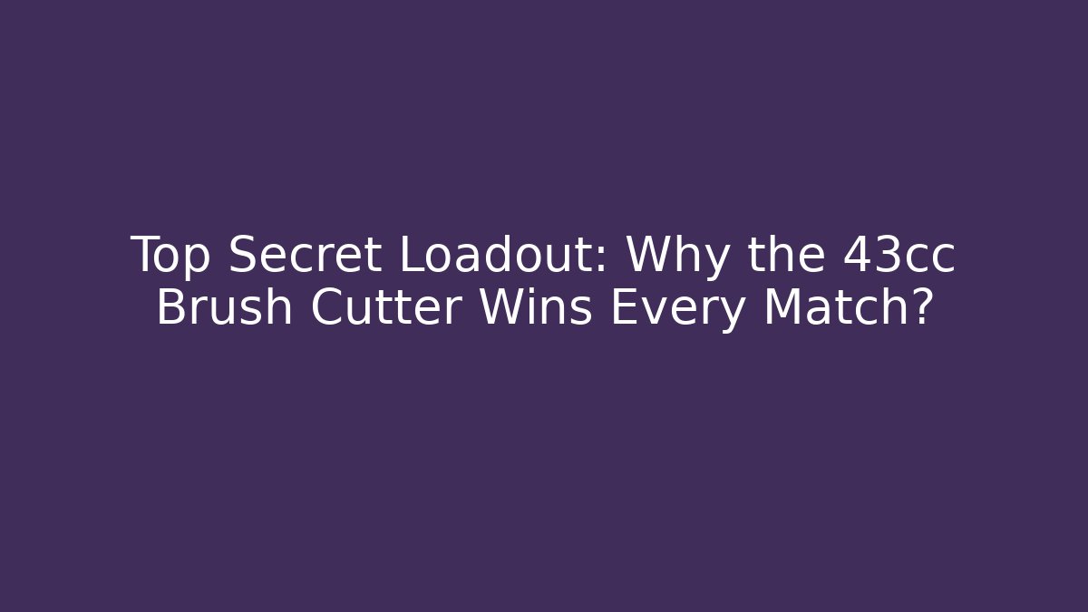 Top Secret Loadout: Why the 43cc Brush Cutter Wins Every Match?