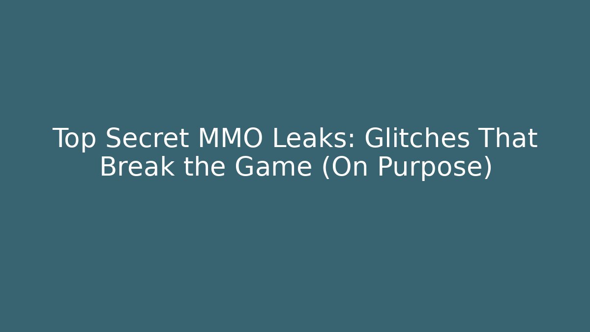 Top Secret MMO Leaks: Glitches That Break the Game (On Purpose)