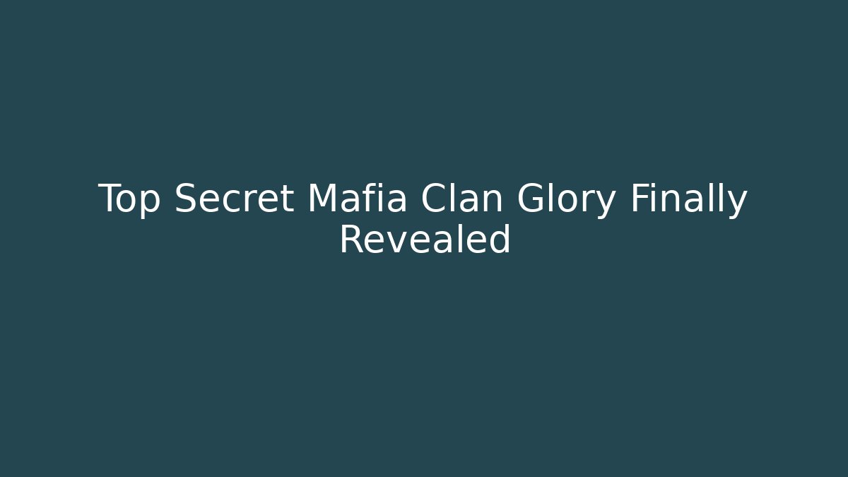 Top Secret Mafia Clan Glory Finally Revealed